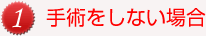 手術をしない場合